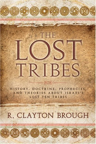 The Lost Tribes: History, Doctrine, Prophecies and Theories About Israel's Lost