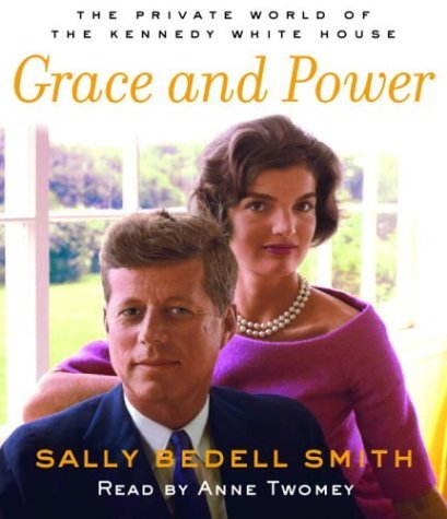 Grace and Power: The Private World of the Kennedy White House Smith, Sally Bedel
