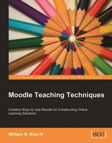 Moodle Teaching Techniques: Creative Ways to Use Moodle for Constructing Onine L