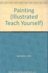 Painting (Illustrated teach yourself) Lancaster, John