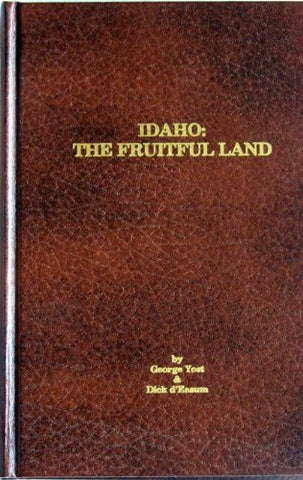 Idaho the Fruitful Land [Hardcover] George Yost and Dick d'Easum