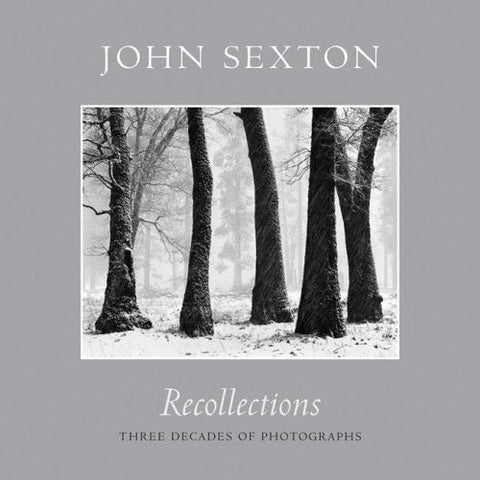 Recollections: Three Decades of Photography John Sexton; Ray McSavaney and Arthu