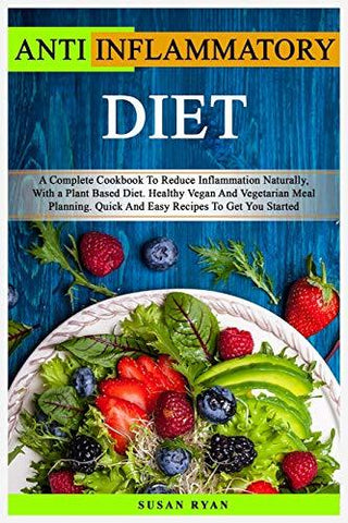 ANTI INFLAMMATORY DIET: A Complete Cookbook To Reduce Inflammation Naturally, Wi