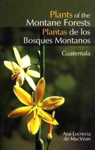Plants of the Montane Forests: Guatemala := Plantas de los Bosques Montanos: Gua