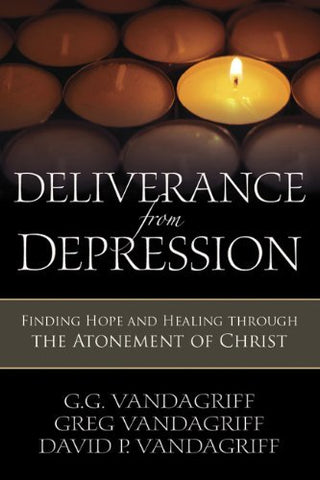 Deliverance from Depression: Finding Hope and Healing Through the Atonement of C