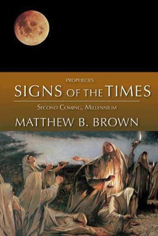 Prophecies: Signs of the Times, Second Coming, Millennium Matthew B. Brown