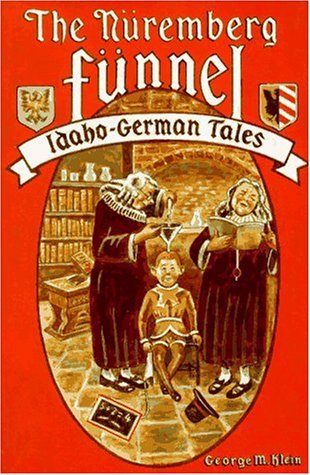 The Nu?remberg fu?nnel: Idaho-German tales Klein, George M and Klein, George M.