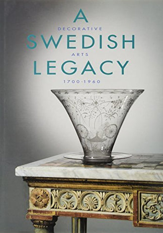 A Swedish Legacy: Decorative Arts 1700-1960 Hovstadius, Barbro