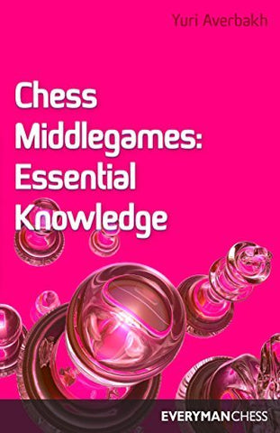 Chess Middlegames: Essential Knowledge Averbakh, Yuri