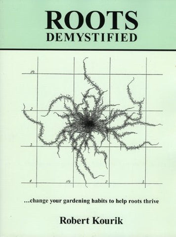 Roots Demystified: Change Your Gardening Habits to Help Roots Thrive Kourik, Rob