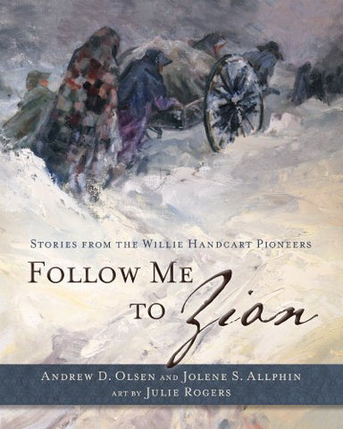 Follow Me to Zion: Stories from the Willie Handcart Pioneers Andrew D. Olsen; Jo