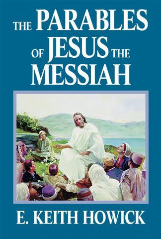 The Parables of Jesus the Messiah Howick, E. Keith