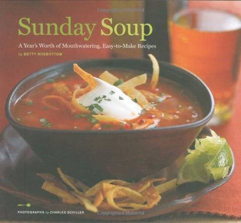 Sunday Soup: A Year's Worth of Mouth-Watering, Easy-to-Make Recipes Rosbottom, B