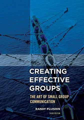 Creating Effective Groups: The Art of Small Group Communication Fujishin, Randy