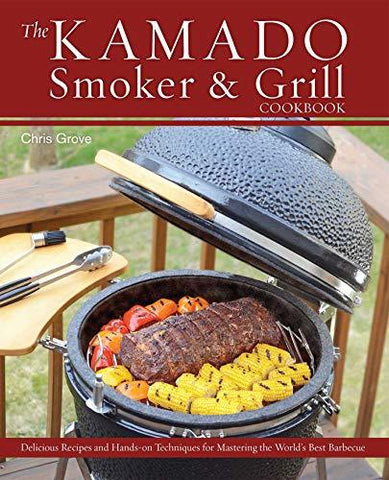 The Kamado Smoker and Grill Cookbook: Recipes and Techniques for the World's Bes