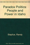 Paradox Politics: People and Power in Idaho Stapilus, Randy