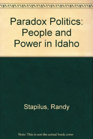Paradox Politics: People and Power in Idaho Stapilus, Randy