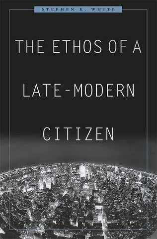 The Ethos of a Late-Modern Citizen [Hardcover] White, Stephen K.