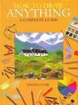 How to Draw Anything a Complete Guide [Hardcover] Gair, Angela