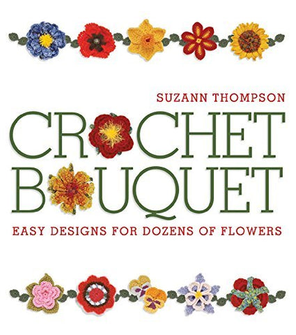Crochet Bouquet: Easy Designs for Dozens of Flowers Thompson, Suzann