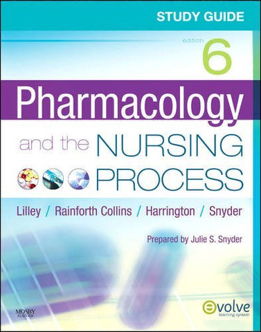 Study Guide for Pharmacology and the Nursing Process Linda Lane Lilley PhD RN;