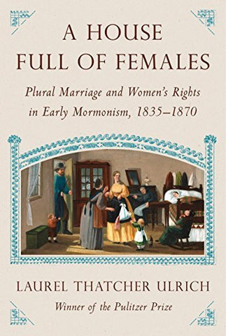 A House Full of Females: Plural Marriage and Women's Rights in Early Mormonism,
