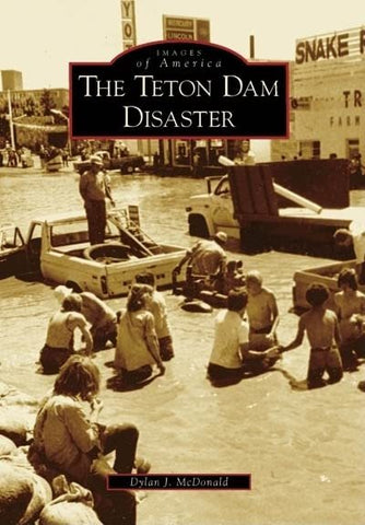 The Teton Dam Disaster   (ID)  (Images of America) [Paperback] McDonald, Dylan J