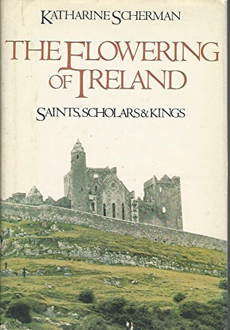 The Flowering of Ireland: Saints, Scholars, and Kings Scherman, Katharine