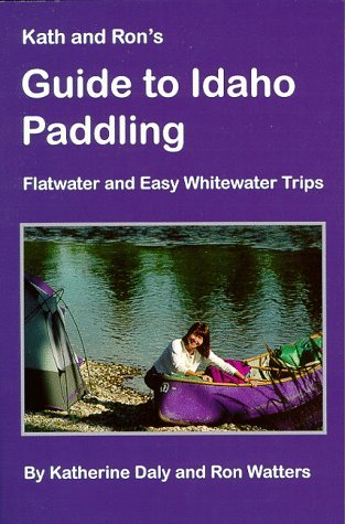 Kath & Ron's Guide to Idaho Paddling: Flatwater & Easy Whitewater Trips [Paperba