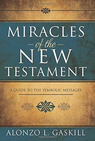 Miracles of the New Testament Alonzo L. Gaskill