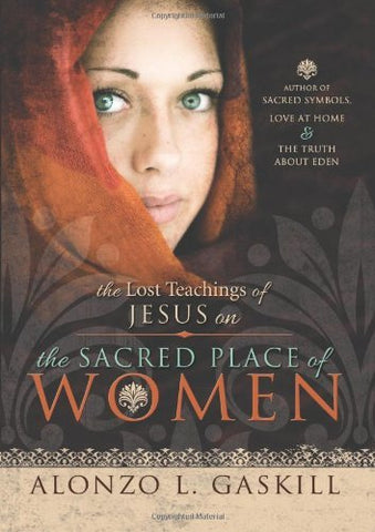 The Lost Teachings of Jesus on the Sacred Place of Women Alonzo L. Gaskill