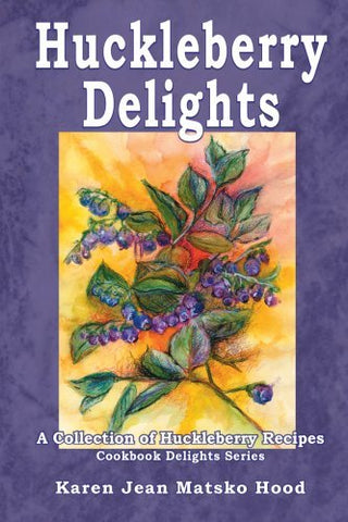 Huckleberry Delights Cookbook [Paperback] Karen Jean Matsko Hood and Artistic Bo