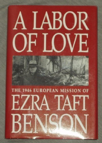A Labor of Love: The Nineteen Forty-Six European Mission of Ezra Taft Benson Ben