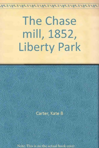 The Chase mill, 1852, Liberty Park Carter, Kate B
