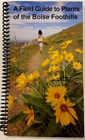 A Field Guide to Plants of the Boise Foothills [Spiral-bound] Jamie Utz
