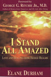 I Stand All Amazed: Love and Healing From Higher Realms Elane Durham and George
