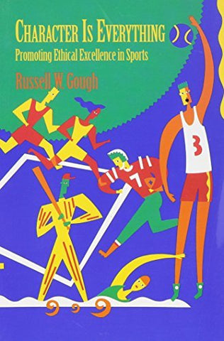 Character is Everything: Promoting Ethical Excellence in Sports Gough, Russell W