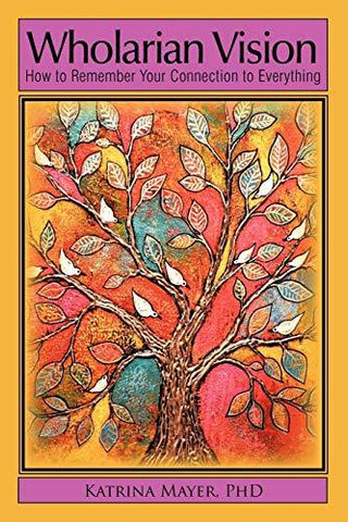 Wholarian Vision: How to Remember Your Connection to Everything [Paperback] Maye