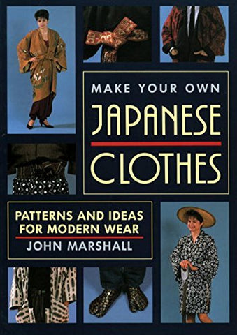 Make Your Own Japanese Clothes: Patterns and Ideas for Modern Wear Marshall, Joh