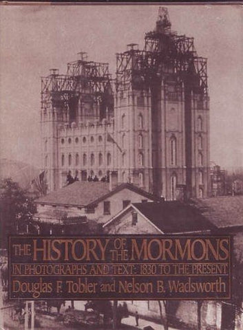 History of the Mormons: In Photographs and Text : 1830 to the Present Tobler, Do