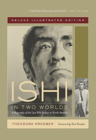 Ishi in Two Worlds: A Biography of the Last Wild Indian in North America Kroeber