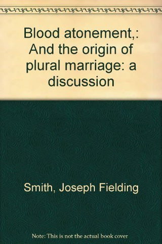Blood Atonement and the Origin of Plural Marriage: A Discussion Elder Joseph F.
