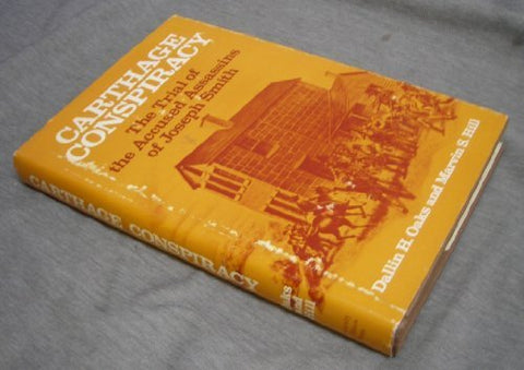 Carthage Conspiracy: The Trial of the Accused Assassins of Joseph Smith Dallin H Oaks
