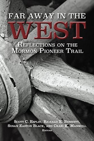 Far Away in the West: Reflections on the Mo rmon Pioneer Trail Scott C. Esplin;