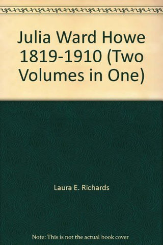 Julia Ward Howe 1819-1910 (Two Volumes in One) [Unknown Binding] Laura Elizabeth