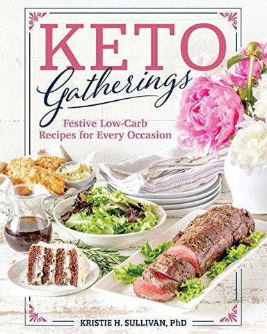 Keto Gatherings: Festive Low-Carb Recipes for Every Occasion Sullivan, Kristie