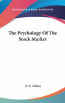 The Psychology Of The Stock Market [Hardcover] Selden, G C