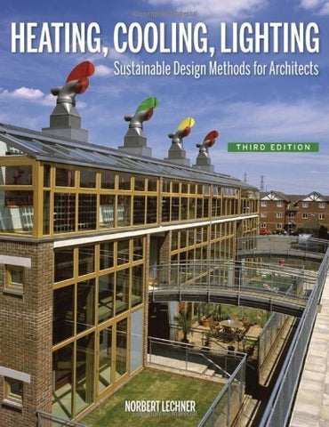 Heating, Cooling, Lighting: Sustainable Design Methods for Architects Lechner, N