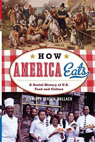 How America Eats: A Social History of U.S. Food and Culture (American Ways) [Pap