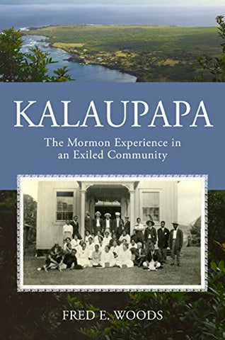 Kalaupapa: The Mormon Exeriences in an Exiled Community Fred E. Woods